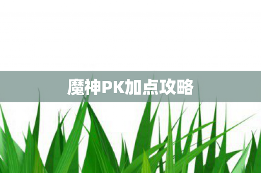 魔神PK加点攻略