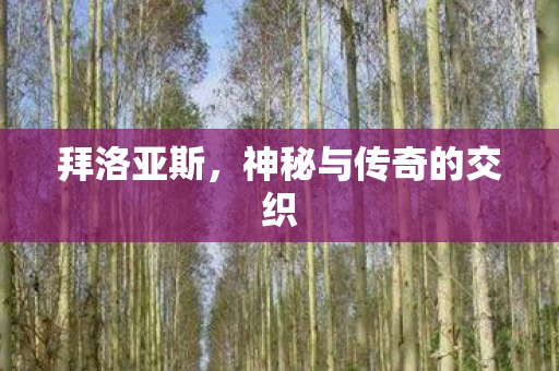 拜洛亚斯,神秘与传奇的交织 拜洛亚斯,神秘与传奇的交织