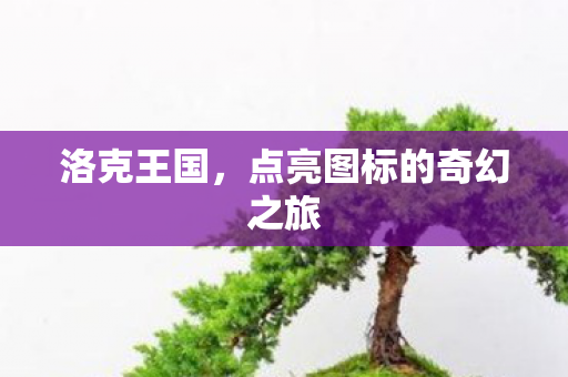 洛克王国，点亮图标的奇幻之旅