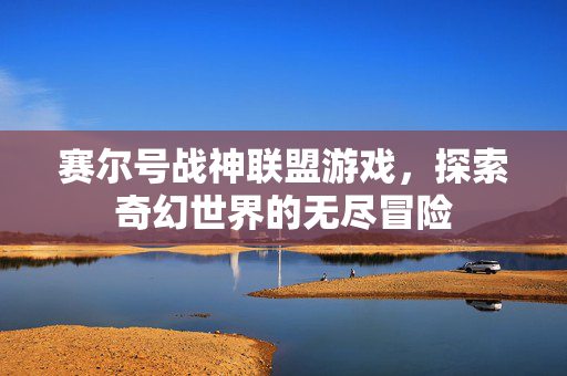 赛尔号战神联盟游戏,探索奇幻世界的无尽冒险 赛尔号战神联盟游戏,探索奇幻世界的无尽冒险