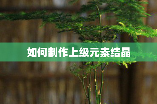 如何制作上级元素结晶 如何制作上级元素结晶
