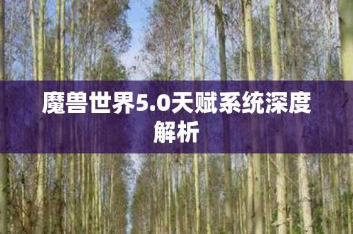 魔兽世界5.0天赋系统深度解析 魔兽世界5.0天赋系统深度解析