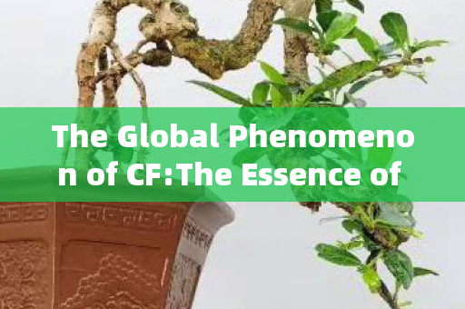 The Global Phenomenon of CF:The Essence of Multiplayer Gaming The Global Phenomenon of CF:The Essence of Multiplayer Gaming