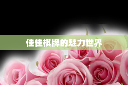 佳佳棋牌的魅力世界 佳佳棋牌的魅力世界