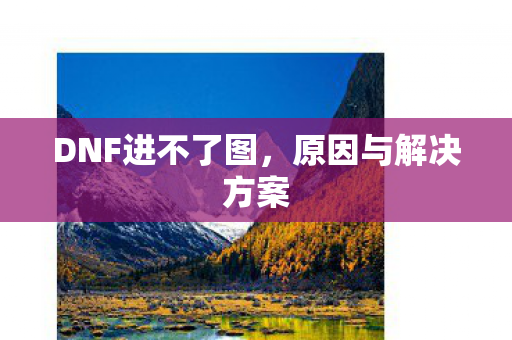 DNF进不了图,原因与解决方案 DNF进不了图,原因与解决方案