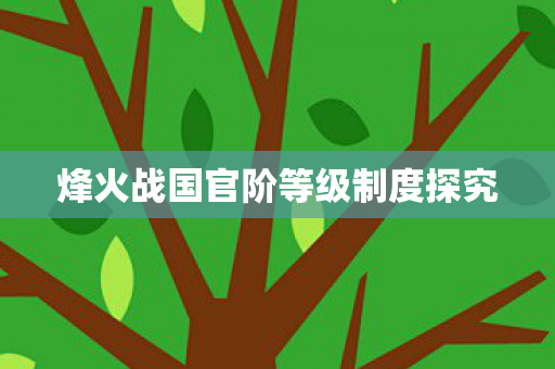 烽火战国官阶等级制度探究 烽火战国官阶等级制度探究