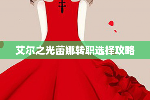 艾尔之光蕾娜转职选择攻略 艾尔之光蕾娜转职选择攻略