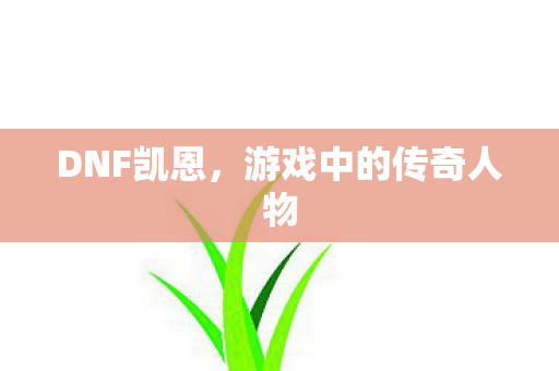 DNF凯恩，游戏中的传奇人物
