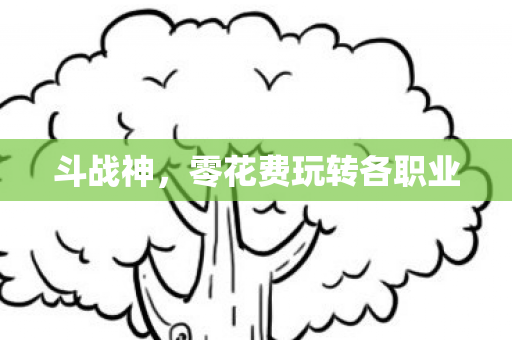 斗战神,零花费玩转各职业 斗战神,零花费玩转各职业