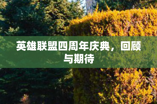 英雄联盟四周年庆典,回顾与期待 英雄联盟四周年庆典,回顾与期待