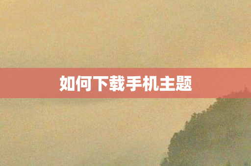 如何下载手机主题 如何下载手机主题