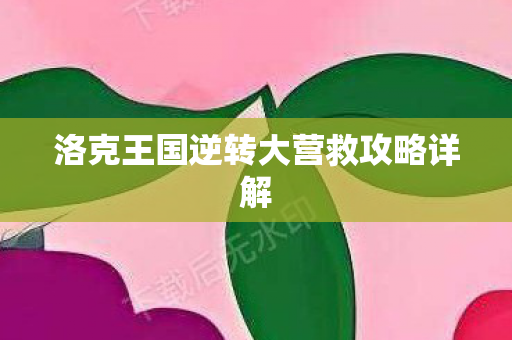 洛克王国逆转大营救攻略详解