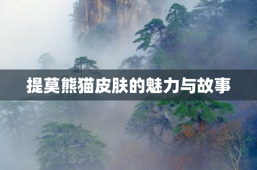 提莫熊猫皮肤的魅力与故事 提莫熊猫皮肤的魅力与故事