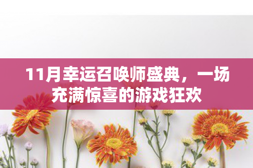 11月幸运召唤师盛典,一场充满惊喜的游戏狂欢 11月幸运召唤师盛典,一场充满惊喜的游戏狂欢