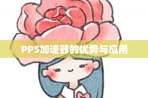 PPS加速器的优势与应用 PPS加速器的优势与应用