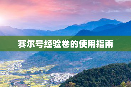 赛尔号经验卷的使用指南 赛尔号经验卷的使用指南