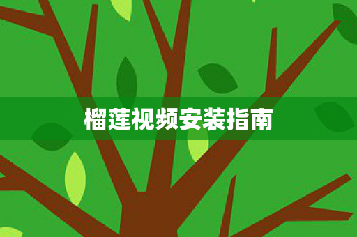 榴莲视频安装指南 榴莲视频安装指南