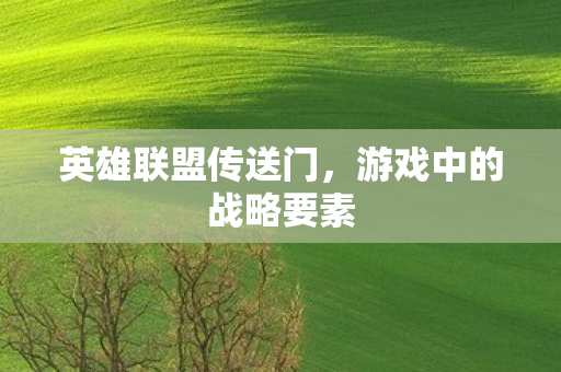 英雄联盟传送门，游戏中的战略要素
