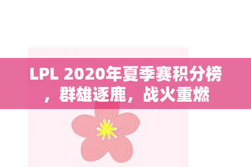 LPL 2020年夏季赛积分榜,群雄逐鹿,战火重燃 LPL 2020年夏季赛积分榜,群雄逐鹿,战火重燃