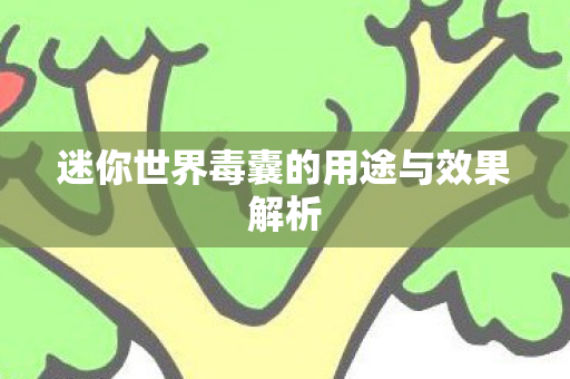 迷你世界毒囊的用途与效果解析 迷你世界毒囊的用途与效果解析