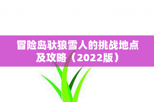 冒险岛驮狼雪人的挑战地点及攻略（2022版）