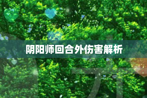 阴阳师回合外伤害解析 阴阳师回合外伤害解析