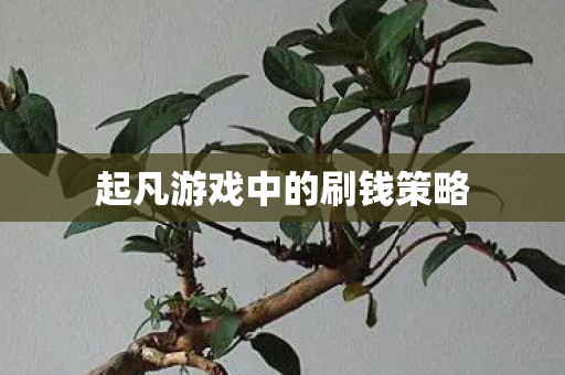 起凡游戏中的刷钱策略 起凡游戏中的刷钱策略