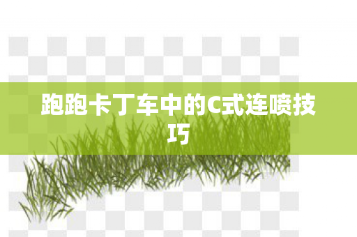 跑跑卡丁车中的C式连喷技巧