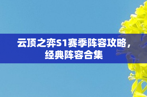 云顶之弈S1赛季阵容攻略,经典阵容合集 云顶之弈S1赛季阵容攻略,经典阵容合集