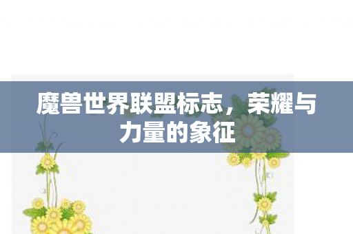 魔兽世界联盟标志，荣耀与力量的象征
