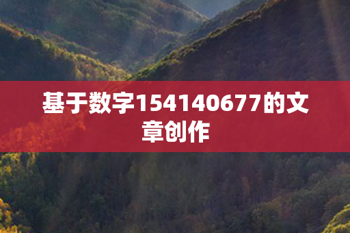 基于数字154140677的文章创作 基于数字154140677的文章创作