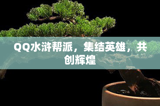 QQ水浒帮派，集结英雄，共创辉煌