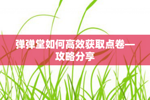 弹弹堂如何高效获取点卷—攻略分享 弹弹堂如何高效获取点卷—攻略分享