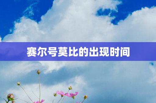 赛尔号莫比的出现时间 赛尔号莫比的出现时间