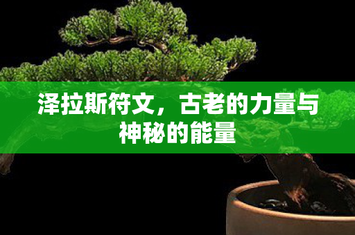 泽拉斯符文,古老的力量与神秘的能量 泽拉斯符文,古老的力量与神秘的能量