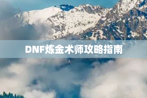 DNF炼金术师攻略指南 DNF炼金术师攻略指南