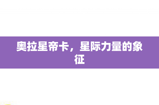 奥拉星帝卡,星际力量的象征 奥拉星帝卡,星际力量的象征