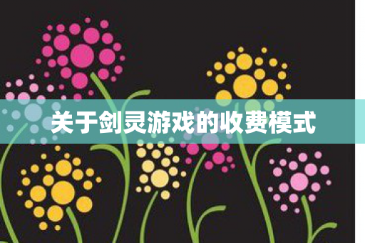 关于剑灵游戏的收费模式 关于剑灵游戏的收费模式