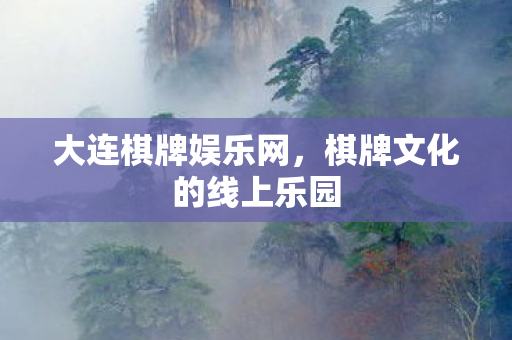 大连棋牌娱乐网，棋牌文化的线上乐园