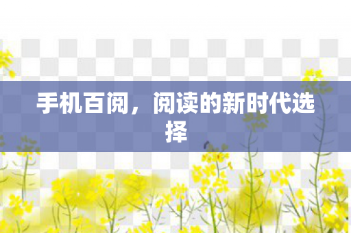 手机百阅,阅读的新时代选择 手机百阅,阅读的新时代选择