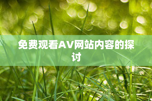 免费观看AV网站内容的探讨