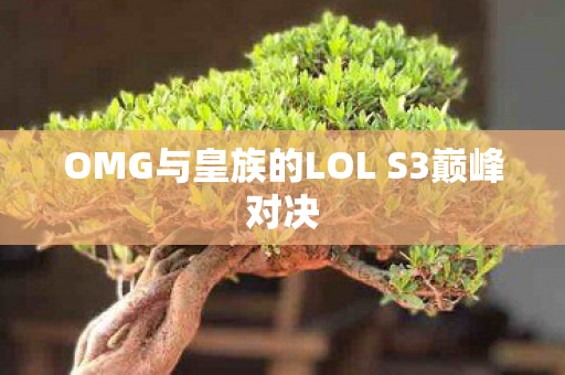 OMG与皇族的LOL S3巅峰对决 OMG与皇族的LOL S3巅峰对决