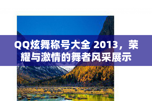 QQ炫舞称号大全 2013,荣耀与激情的舞者风采展示 QQ炫舞称号大全 2013,荣耀与激情的舞者风采展示