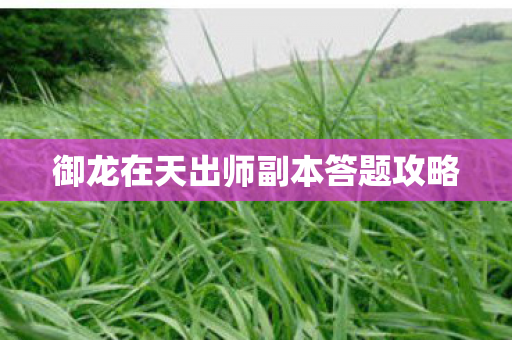 御龙在天出师副本答题攻略 御龙在天出师副本答题攻略