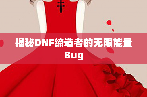 揭秘DNF缔造者的无限能量Bug 揭秘DNF缔造者的无限能量Bug