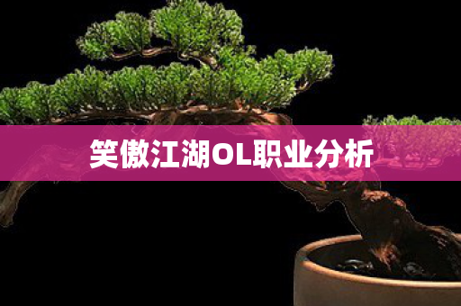 笑傲江湖OL职业分析 笑傲江湖OL职业分析