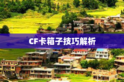 CF卡箱子技巧解析 CF卡箱子技巧解析