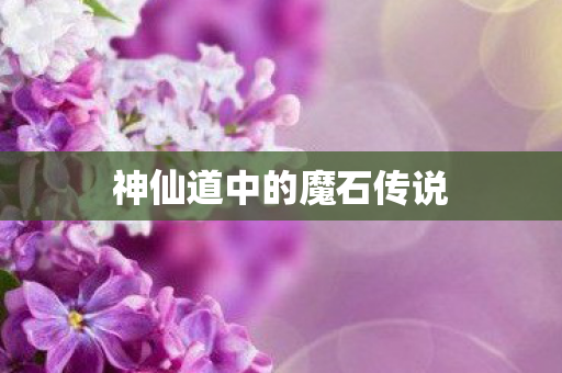 神仙道中的魔石传说 神仙道中的魔石传说