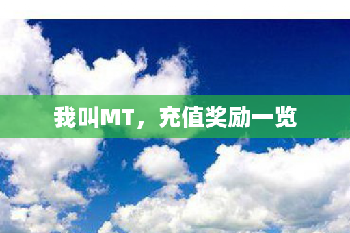 我叫MT,充值奖励一览 我叫MT,充值奖励一览