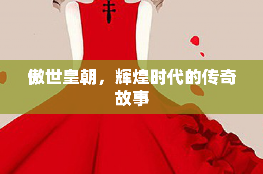 傲世皇朝，辉煌时代的传奇故事